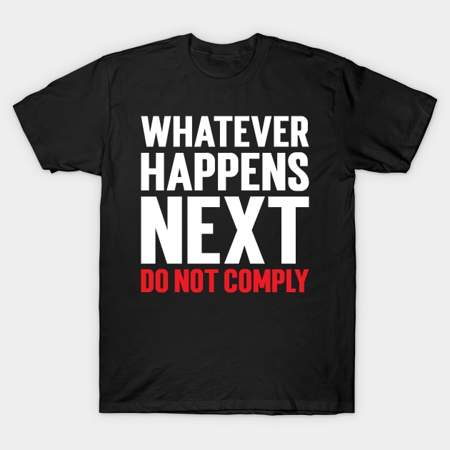 Whatever Happens Next Do Not Comply T-Shirt by Emma